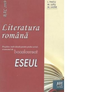 Literatura romana - Pregatire individuala pentru proba scrisa - examenul de bacalaureat. ESEUL