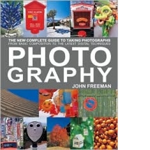 Photography: The New Complete Guide to Taking Photographs - From Basic Composition to the Latest Digital Techniques