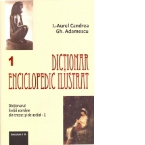 Dictionar enciclopedic ilustrat. Dictionarul limbii romane din trecut si de astazi (2 volume)