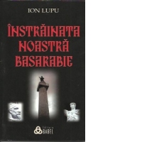 Instrainata noastra Basarabie