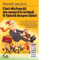 Cinci disfunctii ale muncii in echipa. O fabula despre lideri (Colectia Capital)