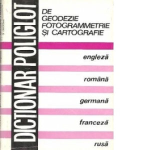 Dictionar poliglot de geodezie, fotogrammetrie si cartografie: engleza, romana, germana, franceza, rusa