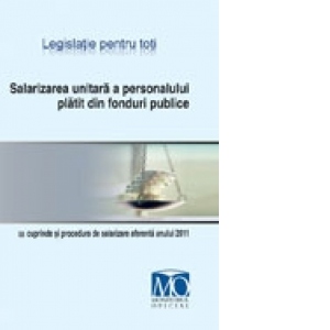 Salarizarea unitara a personalului platit din fonduri publice (cuprinde si procedura de salarizare aferenta anului 2011)