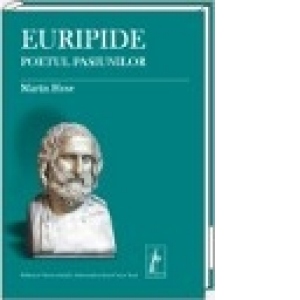 Euripide. Poetul pasiunilor
