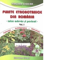 Plante etnobotanice din Romania - intre adevar si pericol, Volumul I