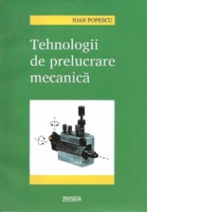 Tehnologii de prelucrare mecanica, Editia a III-a revizuita si completata