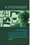 Geo Bogza. Un poet al Efectelor, Exaltarii, Grandiosului, Solemnitatii, Exuberantei si Patetismului