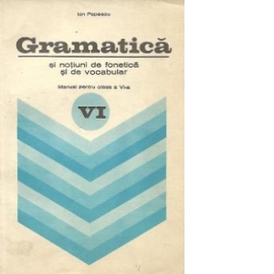 Gramatica si notiuni de fonetica si de vocabular - Manual pentru clasa a VI-a