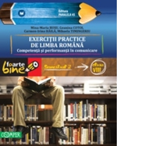 EXERCITII PRACTICE DE LIMBA ROMANA. Competenta si performanta in comunicare. Semestrul II - Clasa a VIII-a