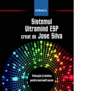 Sistemul Ultramind ESP creat de Jose Silva. Foloseste-ti mintea pentru mai mult succes
