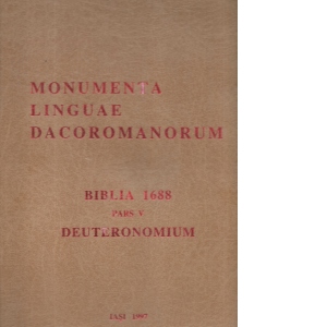 Monumenta Lingue Dacoromanorum - BIBLIA 1688 - Pars V DEUTERONOMIUM