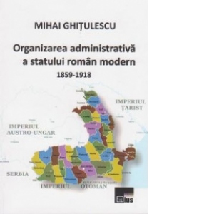 Organizarea administrativa a statului roman modern (1859-1918)