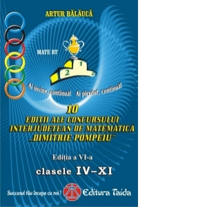 10 editii ale Concursului Interjudetean de Matematica Dimitrie Pompeiu ( Editia a VI-a ) (clasele IV - XI)