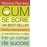 Cum se scrie un bestseller. Tehnica americana pentru a transforma o idee intr-un roman de succes