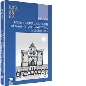 Consiliul Superior al Magistraturii din Romania - de la succes institutional la esec functional