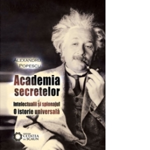 Academia secretelor. Intelectualii si spionajul. O istorie universala. ed. 2/2011