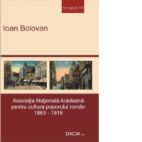 Asociatia Nationala Aradeana pentru cultura poporului roman 1863-1918. Contributii monografice - Editia a II-a revazuta si adaugita
