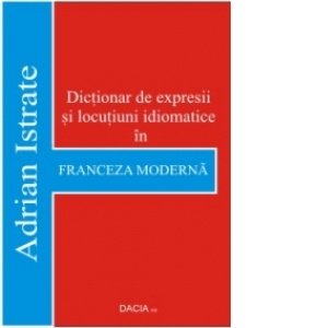 Exert Summit Conceited Dictionar de expresii si locutiuni idiomatice in Franceza Moderna - Adrian  Istrate