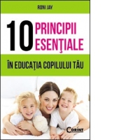10 PRINCIPII ESENTIALE IN EDUCATIA COPILULUI TAU