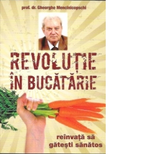 Revolutie in bucatarie - reinvata sa gatesti sanatos (Prima carte de gastronomie nutritionala)
