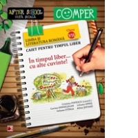 IN TIMPUL LIBER... CU ALTE CUVINTE! LIMBA SI LITERATURA ROMANA. CAIET PENTRU TIMPUL LIBER. CLASA A VII-A