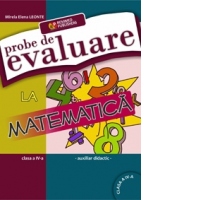 Probe de evaluare la matematica clasa a IV. Auxiliar didactic