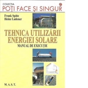 Tehnica utilizarii energiei solare. Manual de executie