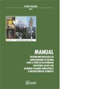 Manual privind metodologia de supraveghere pe termen lung a starii ecosistemelor forestiere aflate sub actiunea poluarii atmosferice si modificarilor climatice