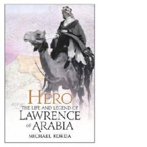 Hero The life and legend of Lawrence of Arabia