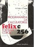 Programarea la calculatorul FELIX C-256 FORTRAN. COBOL