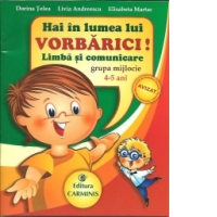 Hai in lumea lui Vorbarici! Limba si comunicare - grupa mijlocie 4-5 ani