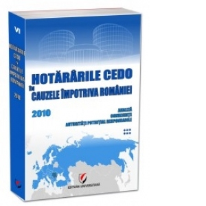 Hotararile CEDO in cauzele impotriva Romaniei - 2010 - Analiza, consecinte, autoritati potential responsabile (volumul VI)