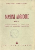 Masini agricole, Volumele I, II si III - Manual pentru scolile medii tehnice de mecanizarea agriculturii