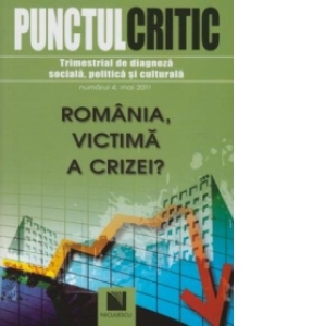 Punctul Critic. Trimestrial de diagnoza sociala, politica si culturala (Nr. 4). Romania victima a crizei?