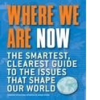 Where We are Now The Smartest, Clearest Guide to the Issues That Shape the World