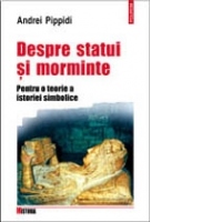 Despre statui si morminte. Pentru o teorie a istoriei simbolice