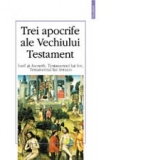 Trei Apocrife ale Vechiului Testament. Iosif si Aseneth, Testamentul lui Iov, Testamentul lui Avraam