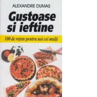 Gustoase si ieftine - 100 de retete pentru noi cei multi