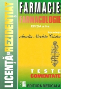 Farmacologie - Teste comentate pentru licenta si rezidentiat in farmacie, Editia a II-a
