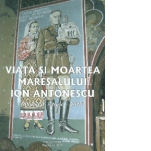Viata si moartea maresalului Ion Antonescu