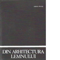 Din arhitectura lemnului in Romania
