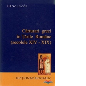 Carturari greci in Tarile Romane (secolele XIV - XIX). Dictionar biografic