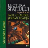 Lectura spatiului in poezia lui Paul Claudel si Serban Foarta