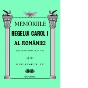 Memoriile Regelui Carol I al Romaniei (de un martor ocular). Volumul IV