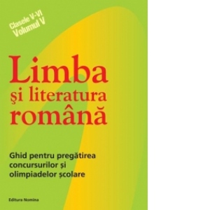 Limba si literatura romana - ghid pentru pregatirea concursurilor si olimpiadelor scolare (Clasele V-VI, Volumul V)
