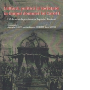 Cultura, politica si societate in timpul domniei lui Carol I