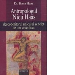 Antropologul Nicu Haas-descoperitorul unicului schelet de om crucificat