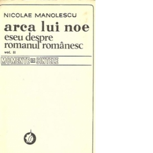 Arca lui Noe - Eseu despre romanul romanesc, Volumul al II-lea