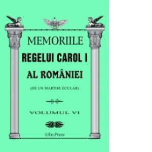 Memoriile Regelui Carol I al Romaniei (de un martor ocular). Volumul VI