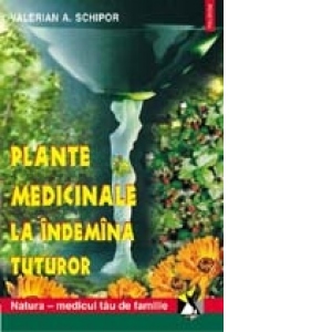 Plante medicinale la indemina tuturor. Natura - medicul tau de familie